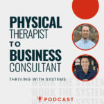 Physical Therapist to Business Consultant—Thriving with Systems