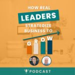 How Real Leaders Strategize Business to Grow